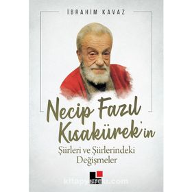 Necip Fazıl Kısakürek'in Şiirleri Ve Şiirlerindeki Değişmeler - İbrahim Kavaz