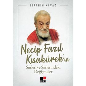 Necip Fazıl Kısakürek'in Şiirleri Ve Şiirlerindeki Değişmeler - İbrahim Kavaz