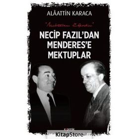 Necip Fazıl'dan Menderes'e Mektuplar - Alaattin Karaca