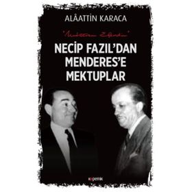Necip Fazıl'dan Menderes'e Mektuplar - Alaattin Karaca