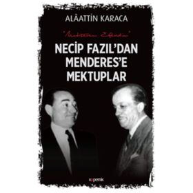 Necip Fazıl'dan Menderes'e Mektuplar - Alaattin Karaca