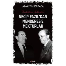 Necip Fazıl'dan Menderes'e Mektuplar - Alaattin Karaca