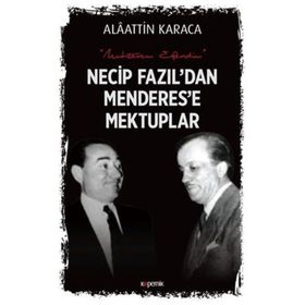 Necip Fazıl'dan Menderes'e Mektuplar - Alaattin Karaca
