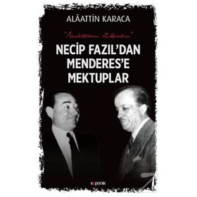 Necip Fazıl'dan Menderes'e Mektuplar - Alaattin Karaca