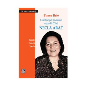 NECLA ARAT CUMHURIYET KADINININ AYDINLIK YÜZÜ - TANSU BELE
