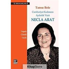 NECLA ARAT CUMHURIYET KADINININ AYDINLIK YÜZÜ - TANSU BELE