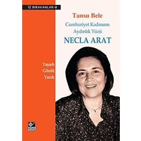 NECLA ARAT CUMHURIYET KADINININ AYDINLIK YÜZÜ - TANSU BELE