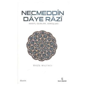 NECMEDDIN DAYE RAZI HAYATI, ESERLERI VE TASAVVUFI GÖRÜŞLERİ - HALIL BALTACI