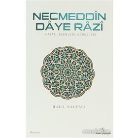 NECMEDDIN DAYE RAZI HAYATI, ESERLERI VE TASAVVUFI GÖRÜŞLERİ - HALIL BALTACI