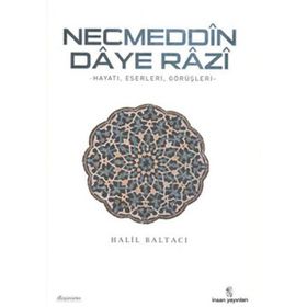 NECMEDDIN DAYE RAZI HAYATI, ESERLERI VE TASAVVUFI GÖRÜŞLERİ - HALIL BALTACI