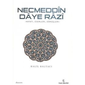 NECMEDDIN DAYE RAZI HAYATI, ESERLERI VE TASAVVUFI GÖRÜŞLERİ - HALIL BALTACI