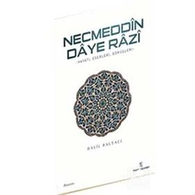NECMEDDIN DAYE RAZI HAYATI, ESERLERI VE TASAVVUFI GÖRÜŞLERİ - HALIL BALTACI
