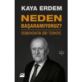 Neden Başaramıyoruz? - Demokratik Bir Türkiye - Kaya Erdem