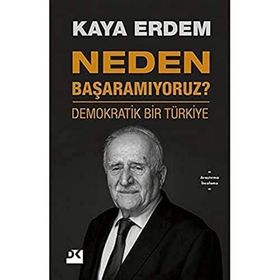 Neden Başaramıyoruz? - Demokratik Bir Türkiye - Kaya Erdem