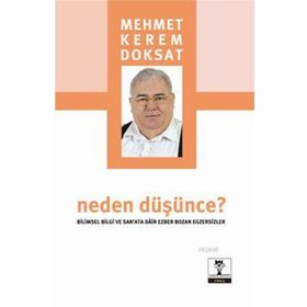 NEDEN DÜŞÜNCE? BILIMSEL BILGI VE SANATA DAIR EZBER BOZAN EGZERSIZLER - MEHMET KEREM DOKSAT