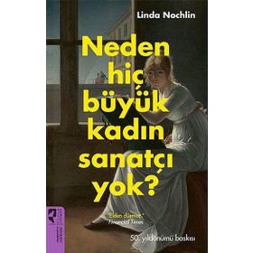 Neden Hiç Büyük Kadın Sanatçı Yok? Linda Nochlin