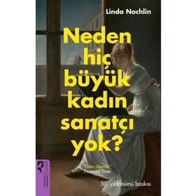 Neden Hiç Büyük Kadın Sanatçı Yok? Linda Nochlin