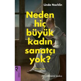 Neden Hiç Büyük Kadın Sanatçı Yok? Linda Nochlin