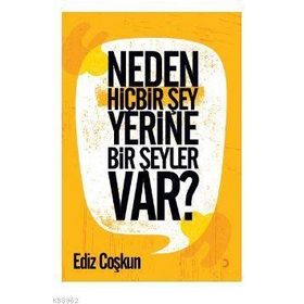 Neden Hiçbir Şey Yerine Bir Şeyler Var? - Ediz Çoşkun