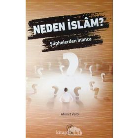 Neden İslam? Şüphelerden İnanca - Ahmet Varol