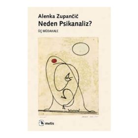 NEDEN PSIKANALIZ? ÜÇ MÜDAHALE - ALENKA ZUPANCIC