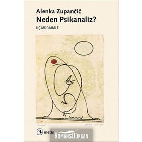 NEDEN PSIKANALIZ? ÜÇ MÜDAHALE - ALENKA ZUPANCIC