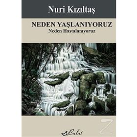 NEDEN YAŞLANIYORUZ NEDEN HASTALANIYORUZ - NURI KIZILTAŞ