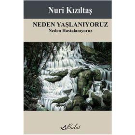 NEDEN YAŞLANIYORUZ NEDEN HASTALANIYORUZ - NURI KIZILTAŞ