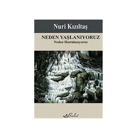 NEDEN YAŞLANIYORUZ NEDEN HASTALANIYORUZ - NURI KIZILTAŞ