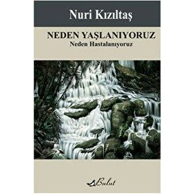 NEDEN YAŞLANIYORUZ NEDEN HASTALANIYORUZ - NURI KIZILTAŞ