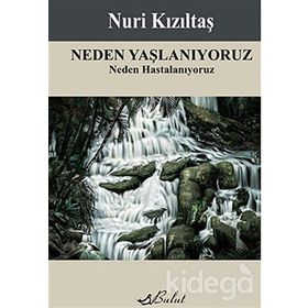 NEDEN YAŞLANIYORUZ NEDEN HASTALANIYORUZ - NURI KIZILTAŞ