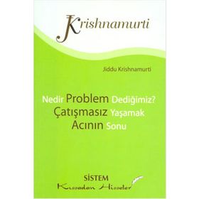 NEDIR PROBLEM DEDİĞİMİZ? - ÇATIŞMASIZ YAŞAMAK - ACININ SONU - JIDDU KRISHNAMURTI