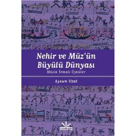 NEHIR VE MÜZÜN BÜYÜLÜ DÜNYASI MÜZIK TEMALI ÖYKÜLER - AYSUN UZAL