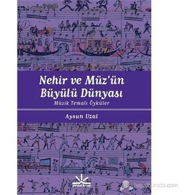 NEHIR VE MÜZÜN BÜYÜLÜ DÜNYASI MÜZIK TEMALI ÖYKÜLER - AYSUN UZAL