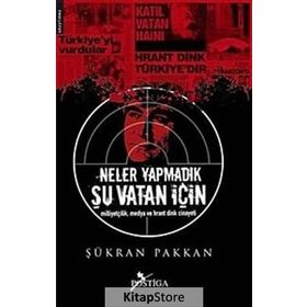 NELER YAPMADIK ŞU VATAN İÇİN MİLLİYETÇİLİK, MEDYA VE HRANT DINK CINAYETI - ŞÜKRAN PAKKAN