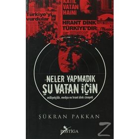 NELER YAPMADIK ŞU VATAN İÇİN MİLLİYETÇİLİK, MEDYA VE HRANT DINK CINAYETI - ŞÜKRAN PAKKAN