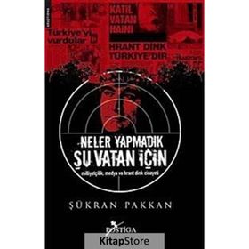 NELER YAPMADIK ŞU VATAN İÇİN MİLLİYETÇİLİK, MEDYA VE HRANT DINK CINAYETI - ŞÜKRAN PAKKAN
