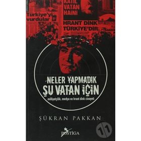 NELER YAPMADIK ŞU VATAN İÇİN MİLLİYETÇİLİK, MEDYA VE HRANT DINK CINAYETI - ŞÜKRAN PAKKAN