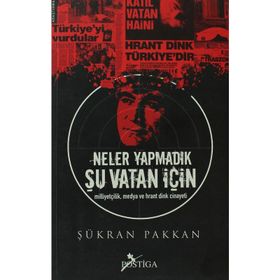 NELER YAPMADIK ŞU VATAN İÇİN MİLLİYETÇİLİK, MEDYA VE HRANT DINK CINAYETI - ŞÜKRAN PAKKAN