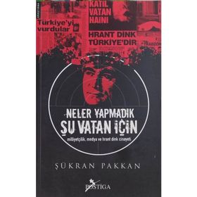 NELER YAPMADIK ŞU VATAN İÇİN MİLLİYETÇİLİK, MEDYA VE HRANT DINK CINAYETI - ŞÜKRAN PAKKAN