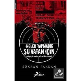 NELER YAPMADIK ŞU VATAN İÇİN MİLLİYETÇİLİK, MEDYA VE HRANT DINK CINAYETI - ŞÜKRAN PAKKAN