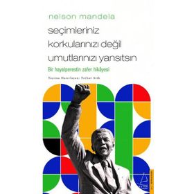 Nelson Mandela Seçimleriniz Korkularınızı Değil Umutlarınızı Yansıtsın Destek Yayınları