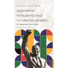 Nelson Mandela Seçimleriniz Korkularınızı Değil Umutlarınızı Yansıtsın Destek Yayınları