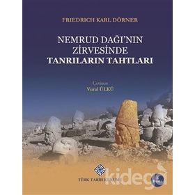 NEMRUD DAĞI'NIN ZIRVESINDE TANRILARIN TAHTLARI - FRIEDRICH KARL DÖRNER