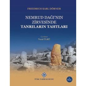 NEMRUD DAĞI'NIN ZIRVESINDE TANRILARIN TAHTLARI - FRIEDRICH KARL DÖRNER