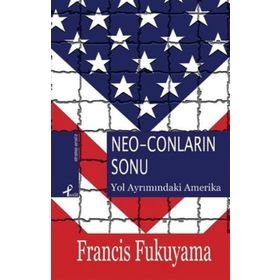 NEO-CONLARIN SONU YOL AYRIMINDAKİ AMERIKA - FRANCIS FUKUYAMA