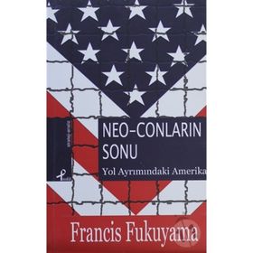 NEO-CONLARIN SONU YOL AYRIMINDAKİ AMERIKA - FRANCIS FUKUYAMA