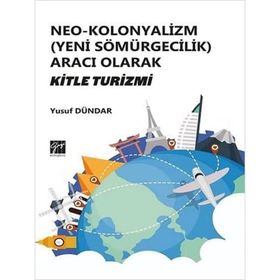 Neo - Kolonyalizm Yeni Sömürgecilik Aracı Olarak Kitle Turizmi - Yusuf Dündar