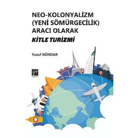 Neo - Kolonyalizm Yeni Sömürgecilik Aracı Olarak Kitle Turizmi - Yusuf Dündar