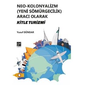 Neo - Kolonyalizm Yeni Sömürgecilik Aracı Olarak Kitle Turizmi - Yusuf Dündar